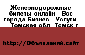 Железнодорожные билеты онлайн - Все города Бизнес » Услуги   . Томская обл.,Томск г.